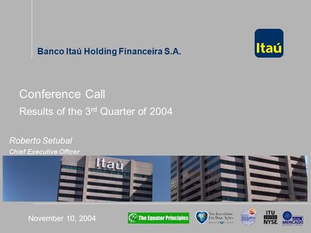 Banco Itaú Holding Financeira S.A. -------------- Banco Itaú Holding Financeira S.A. November 10, 2004 Conference Call Results of the 3 rd Quarter of 2004.