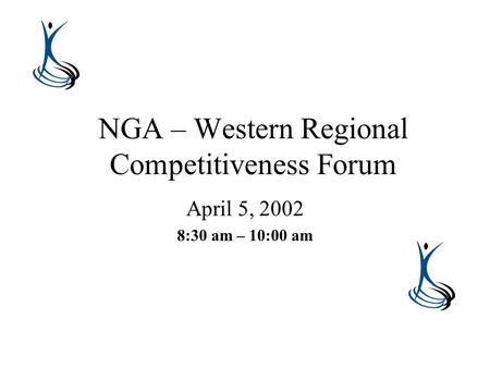 NGA – Western Regional Competitiveness Forum April 5, 2002 8:30 am – 10:00 am.