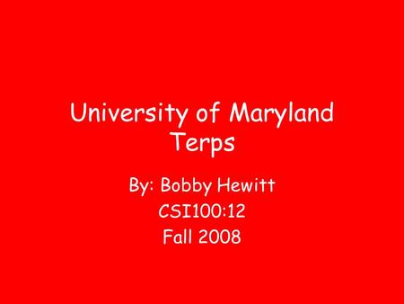 University of Maryland Terps By: Bobby Hewitt CSI100:12 Fall 2008.