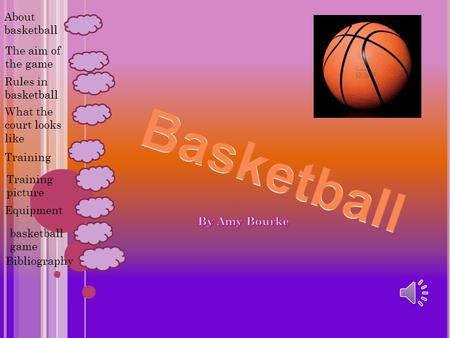 The aim of the game About basketball Rules in basketball What the court looks like Training basketball game Bibliography Training picture Equipment.