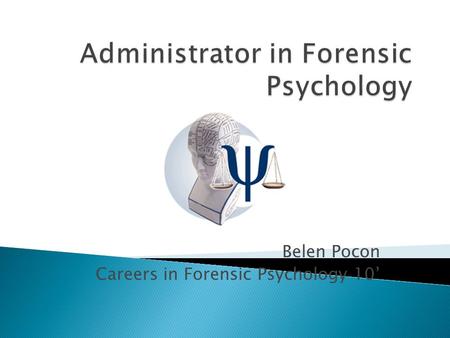 Belen Pocon Careers in Forensic Psychology 10’.  Someone who administers, one who works as a manager organizing and supervising  In Forensic Psychology,