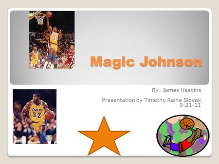 Magic Johnson By: James Haskins Presentation by Timothy Raine Slovak 9-21-11.
