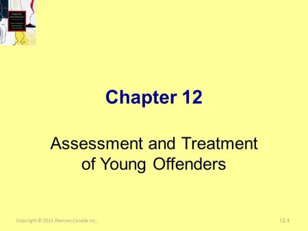 Copyright © 2012 Pearson Canada Inc.1 Chapter 12 Assessment and Treatment of Young Offenders 12-1.