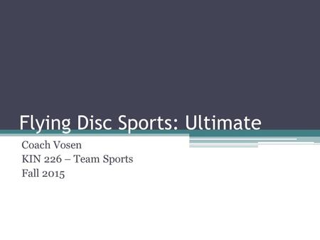 Flying Disc Sports: Ultimate Coach Vosen KIN 226 – Team Sports Fall 2015.