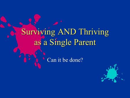 Surviving AND Thriving as a Single Parent Can it be done?