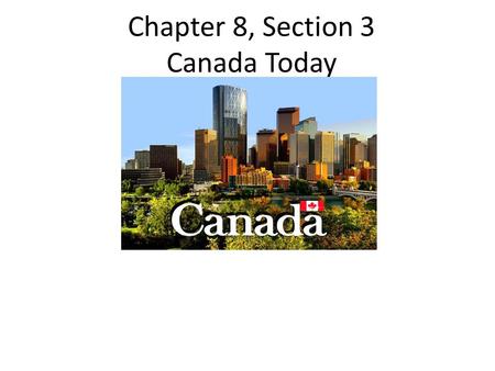 Chapter 8, Section 3 Canada Today