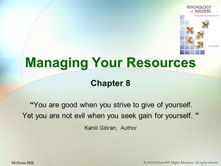 Managing Your Resources Chapter 8 “You are good when you strive to give of yourself. Yet you are not evil when you seek gain for yourself. ” Kahlil Gibran,