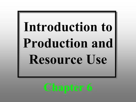 Introduction to Production and Resource Use Chapter 6.