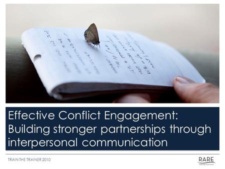 Effective Conflict Engagement: Building stronger partnerships through interpersonal communication TRAIN THE TRAINER 2010.
