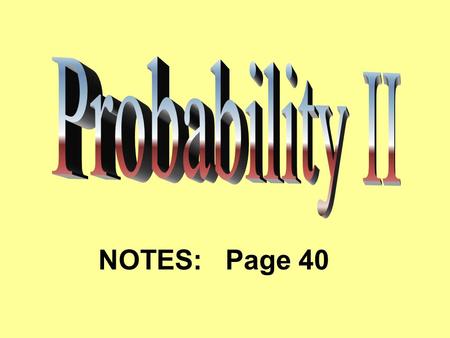 NOTES: Page 40. Probability Denoted by P(Event) This method for calculating probabilities is only appropriate when the outcomes of the sample space are.