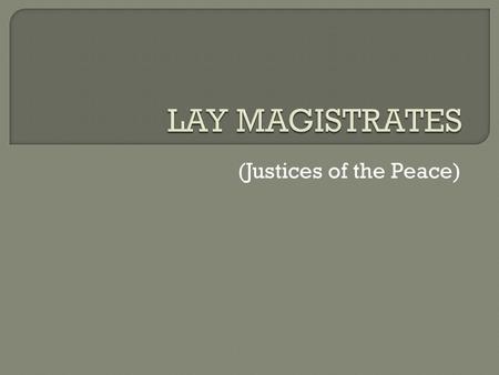 (Justices of the Peace).  Unpaid, unqualified, part-time volunteers (although they can claim expenses)  28,000 lay magistrates  Only 137 paid, full.