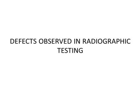 DEFECTS OBSERVED IN RADIOGRAPHIC TESTING