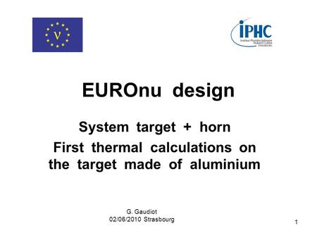 1 EUROnu design System target + horn First thermal calculations on the target made of aluminium G. Gaudiot 02/06/2010 Strasbourg.