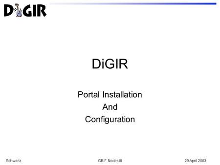 SchwartzGBIF Nodes III29 April 2003 DiGIR Portal Installation And Configuration.