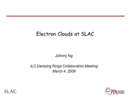 Electron Clouds at SLAC Johnny Ng ILC Damping Rings Collaboration Meeting March 4, 2009.
