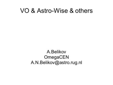 VO & Astro-Wise & others A.Belikov OmegaCEN