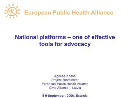 National platforms – one of effective tools for advocacy Agnese Knabe Project coordinator European Public Health Alliance Civic Alliance – Latvia 8-9 September,