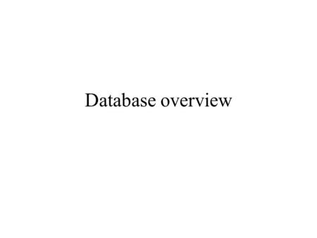 Database overview. Information in a db The transformation of raw data into organized tables of information … indexed by unique keys … supporting rapid.