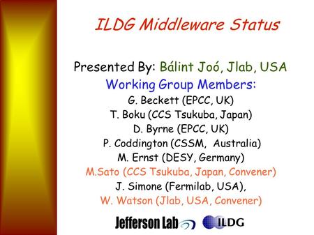 ILDG Middleware Status Presented By: Bálint Joó, Jlab, USA Working Group Members: G. Beckett (EPCC, UK) T. Boku (CCS Tsukuba, Japan) D. Byrne (EPCC, UK)