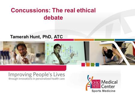 Concussions: The real ethical debate Tamerah Hunt, PhD, ATC Sports Medicine.