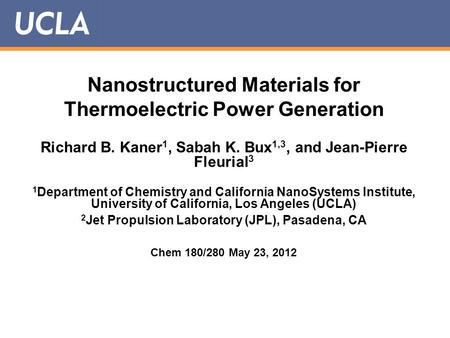 Nanostructured Materials for Thermoelectric Power Generation Richard B. Kaner 1, Sabah K. Bux 1,3, and Jean-Pierre Fleurial 3 1 Department of Chemistry.