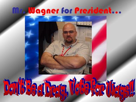 Mr. Wagner for President.... Mr. Wagner’s Background Age: 26 Hometown: Sinking Spring, PA Education: Wilson High School, Harvard University, Harvard Law.