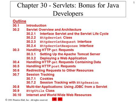  2001 Prentice Hall, Inc. All rights reserved. 1 Chapter 30 - Servlets: Bonus for Java Developers Outline 30.1 Introduction 30.2 Servlet Overview and.