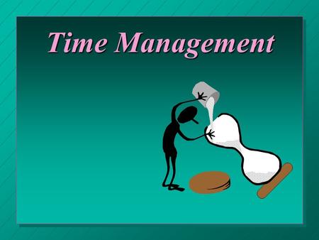 Time Management. Before you Begin Make Post-it Reminders n This presentation makes Nine numbered main points. n RIGHT NOW, get yourself 9 Post-it size.