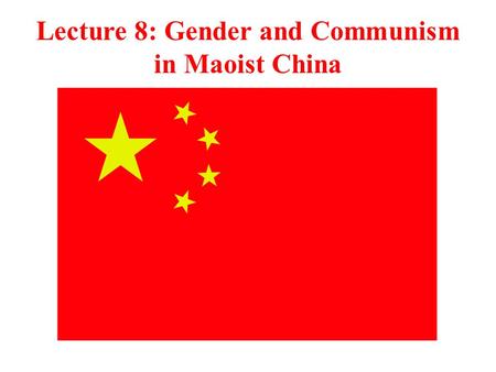 Lecture 8: Gender and Communism in Maoist China