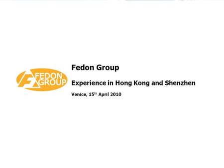 Fedon Group Experience in Hong Kong and Shenzhen Venice, 15 th April 2010.