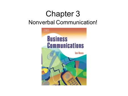 Chapter 3 Nonverbal Communication!. Nonverbal Communication on the Job As supervisor of a cleaning crew at Ace Janitorial Services, you must evaluate.