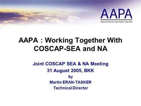 AAPA : Working Together With COSCAP-SEA and NA Joint COSCAP SEA & NA Meeting 31 August 2005, BKK by Martin ERAN-TASKER Technical Director.
