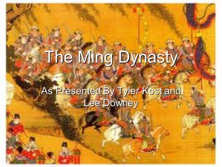 The Ming Dynasty As Presented By Tyler Kost and Lee Downey.