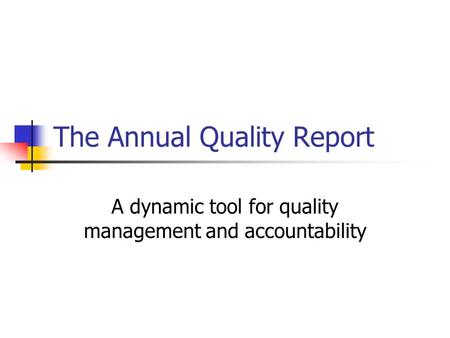 The Annual Quality Report A dynamic tool for quality management and accountability.