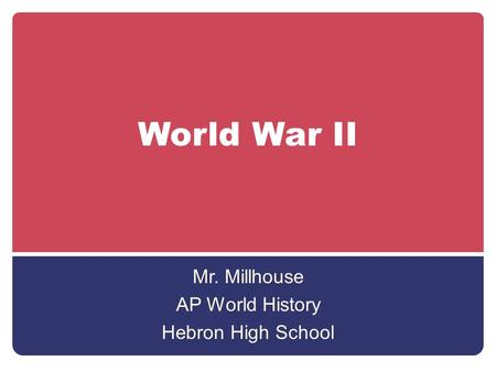 World War II Mr. Millhouse AP World History Hebron High School.