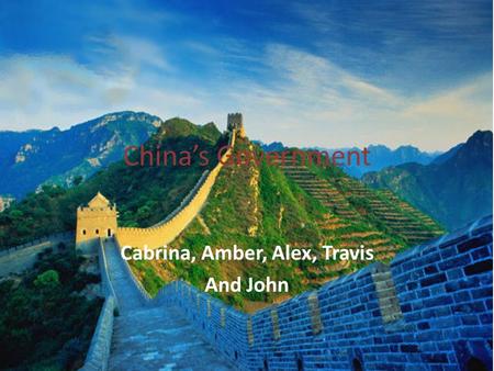 China’s Government Cabrina, Amber, Alex, Travis And John.