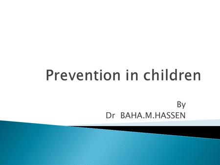 By Dr BAHA.M.HASSEN. Efforts to averts rather than to cure disease and disability 1- primary prevention.(avoiding disorders before they begin) tetanus.