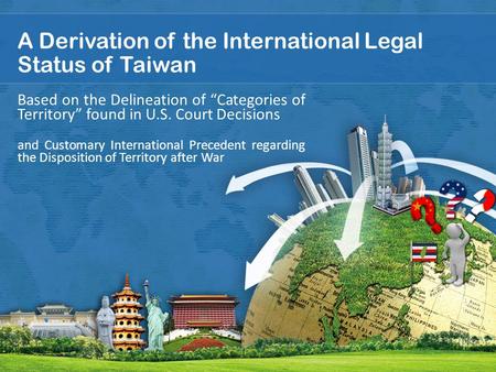 A Derivation of the International Legal Status of Taiwan Based on the Delineation of “Categories of Territory” found in U.S. Court Decisions and Customary.