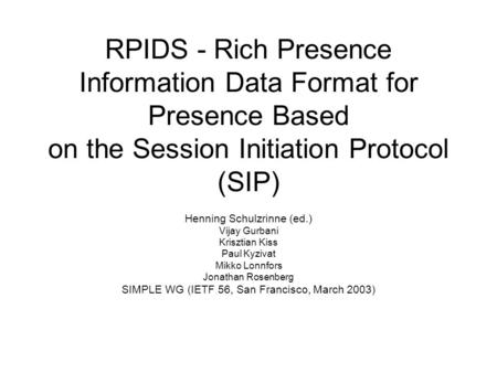 RPIDS - Rich Presence Information Data Format for Presence Based on the Session Initiation Protocol (SIP) Henning Schulzrinne (ed.) Vijay Gurbani Krisztian.
