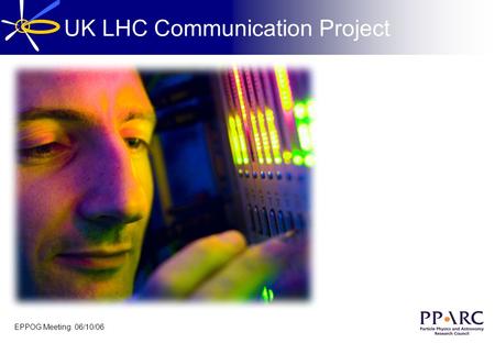 UK LHC Communication Project EPPOG Meeting 06/10/06.