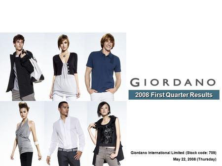 Giordano International Limited (Stock code: 709) May 22, 2008 (Thursday) 2008 First Quarter Results.