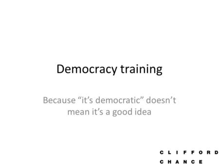 Democracy training Because “it’s democratic” doesn’t mean it’s a good idea.