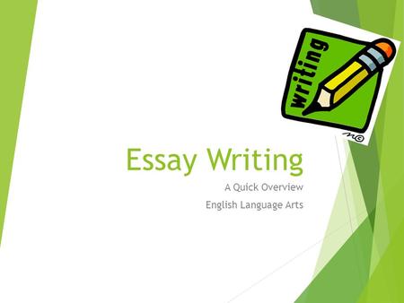 Essay Writing A Quick Overview English Language Arts.