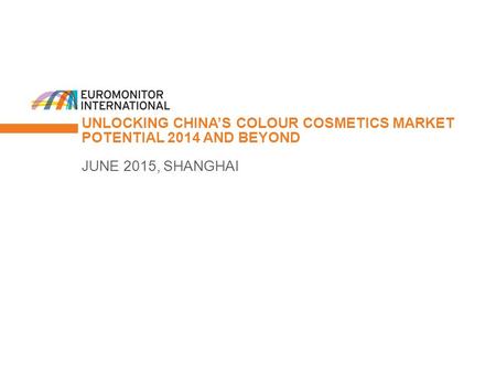 © Euromonitor International 1 UNLOCKING CHINA’S COLOUR COSMETICS MARKET POTENTIAL 2014 AND BEYOND JUNE 2015, SHANGHAI.