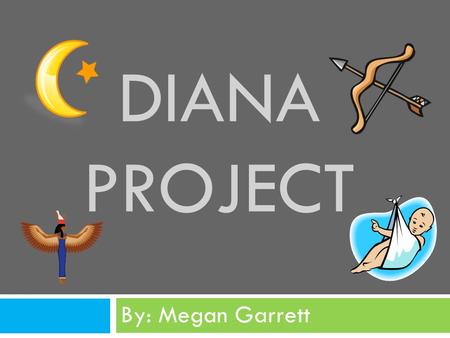 Diana Project By: Megan Garrett.