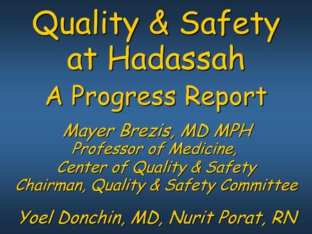 Quality & Safety at Hadassah A Progress Report Mayer Brezis, MD MPH Professor of Medicine, Center of Quality & Safety Chairman, Quality & Safety Committee.