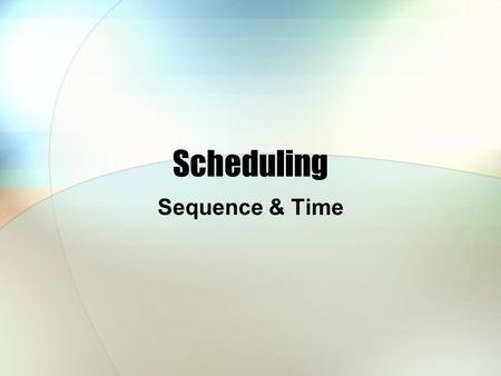 Scheduling Sequence & Time.