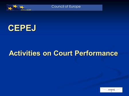 CEPEJ Activities on Court Performance. Activities of CEPEJ in the field of… Evaluation of Judicial Systems Evaluation of Judicial Systems Judicial time.