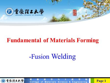 材料科学与工程学院 College of Materials Science & Engineering Page 1 Page 1 Fundamental of Materials Forming -Fusion Welding.