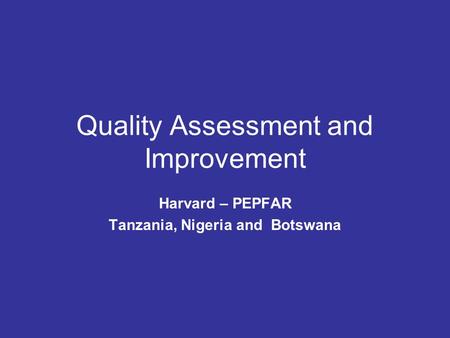 Quality Assessment and Improvement Harvard – PEPFAR Tanzania, Nigeria and Botswana.